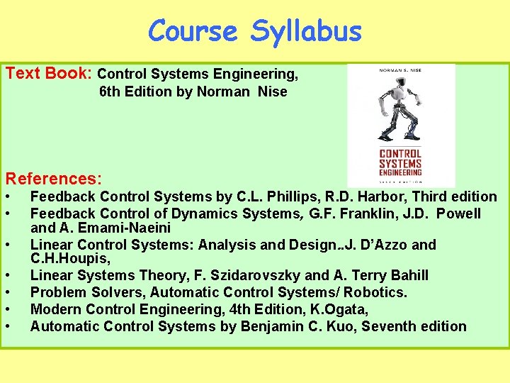 Course Syllabus Text Book: Control Systems Engineering, 6 th Edition by Norman Nise References: