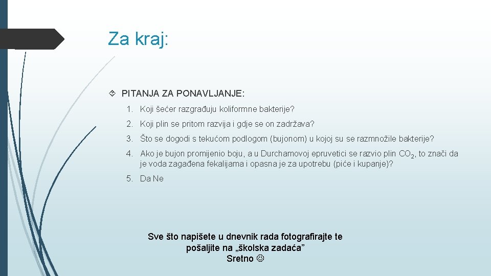 Za kraj: PITANJA ZA PONAVLJANJE: 1. Koji šećer razgrađuju koliformne bakterije? 2. Koji plin