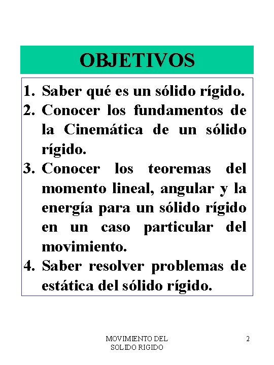 OBJETIVOS 1. Saber qué es un sólido rígido. 2. Conocer los fundamentos de la