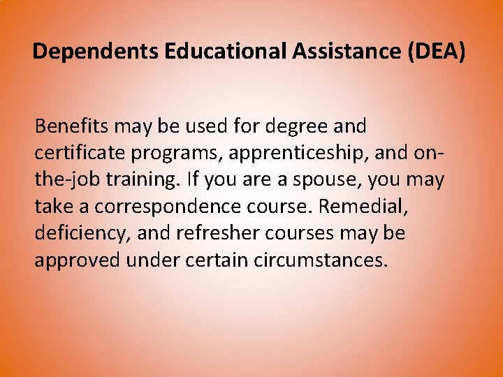 Dependents Educational Assistance (DEA) Benefits may be used for degree and certificate programs, apprenticeship,