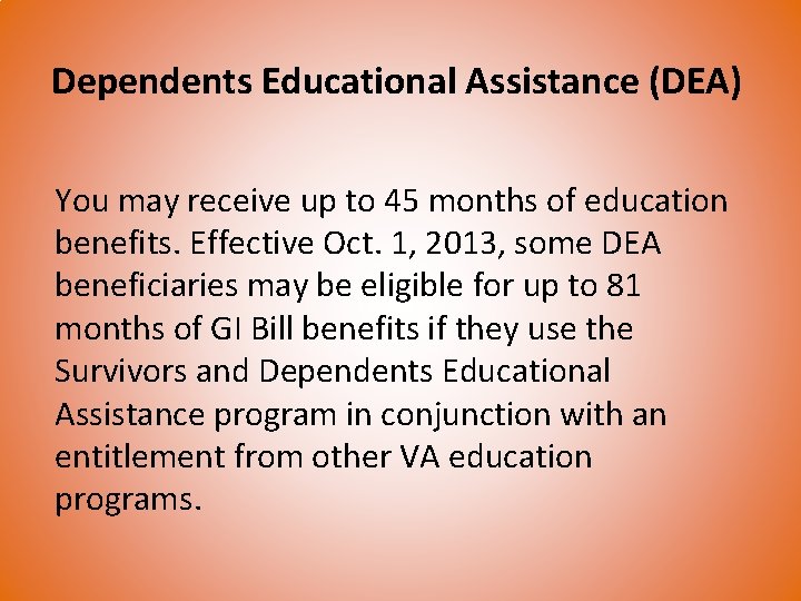 Dependents Educational Assistance (DEA) You may receive up to 45 months of education benefits.