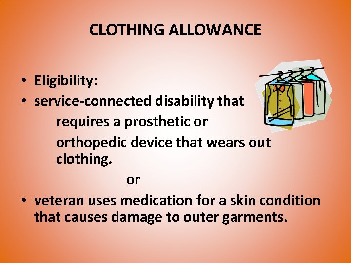 CLOTHING ALLOWANCE • Eligibility: • service-connected disability that requires a prosthetic or orthopedic device