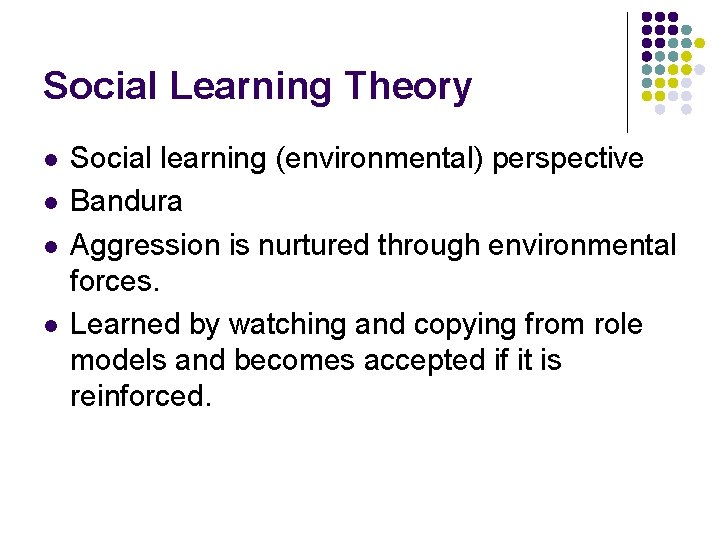 Social Learning Theory l l Social learning (environmental) perspective Bandura Aggression is nurtured through