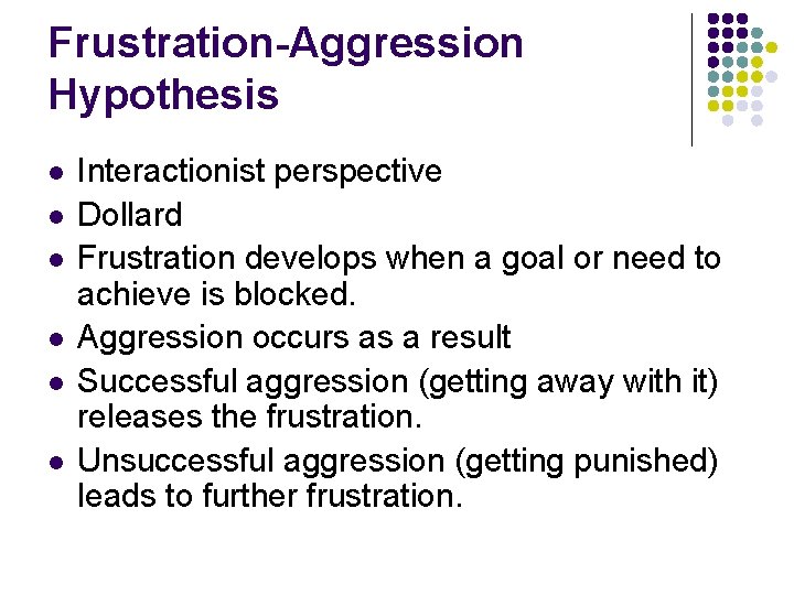 Frustration-Aggression Hypothesis l l l Interactionist perspective Dollard Frustration develops when a goal or