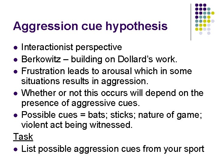 Aggression cue hypothesis Interactionist perspective l Berkowitz – building on Dollard’s work. l Frustration