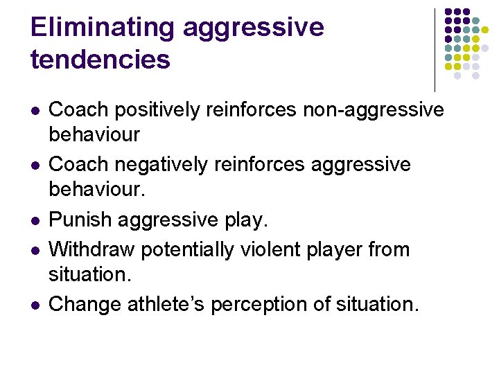 Eliminating aggressive tendencies l l l Coach positively reinforces non-aggressive behaviour Coach negatively reinforces