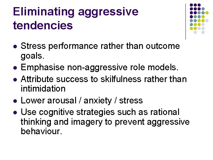 Eliminating aggressive tendencies l l l Stress performance rather than outcome goals. Emphasise non-aggressive