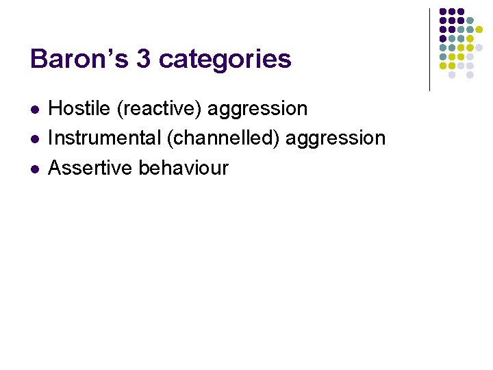 Baron’s 3 categories l l l Hostile (reactive) aggression Instrumental (channelled) aggression Assertive behaviour
