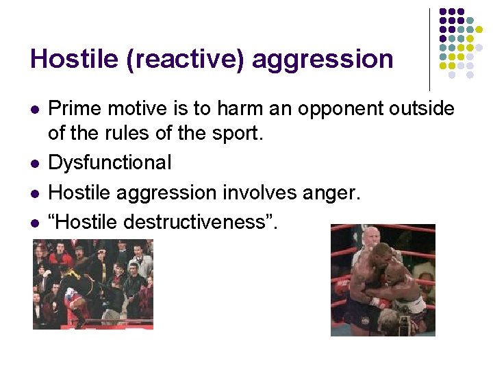 Hostile (reactive) aggression l l Prime motive is to harm an opponent outside of