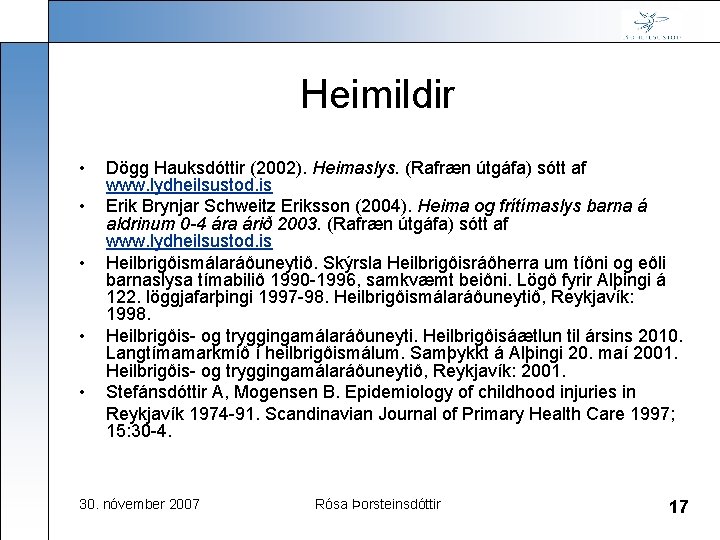 Heimildir • • • Dögg Hauksdóttir (2002). Heimaslys. (Rafræn útgáfa) sótt af www. lydheilsustod.