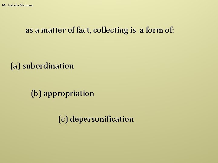 Ms Isabella Marinaro as a matter of fact, collecting is a form of: (a)