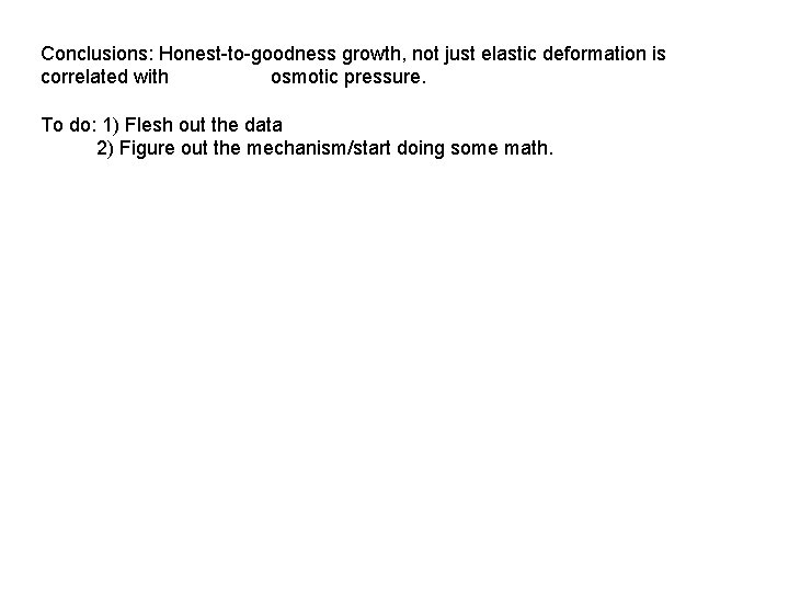 Conclusions: Honest-to-goodness growth, not just elastic deformation is correlated with osmotic pressure. To do: