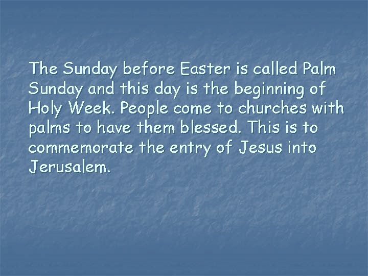 The Sunday before Easter is called Palm Sunday and this day is the beginning