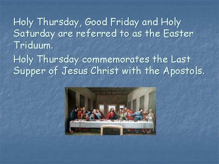 Holy Thursday, Good Friday and Holy Saturday are referred to as the Easter Triduum.