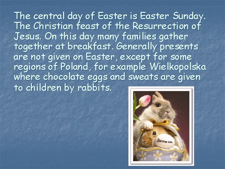 The central day of Easter is Easter Sunday. The Christian feast of the Resurrection