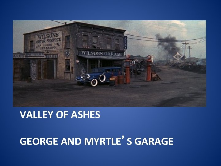 VALLEY OF ASHES GEORGE AND MYRTLE’S GARAGE 