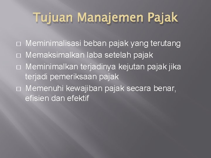 Tujuan Manajemen Pajak � � Meminimalisasi beban pajak yang terutang Memaksimalkan laba setelah pajak