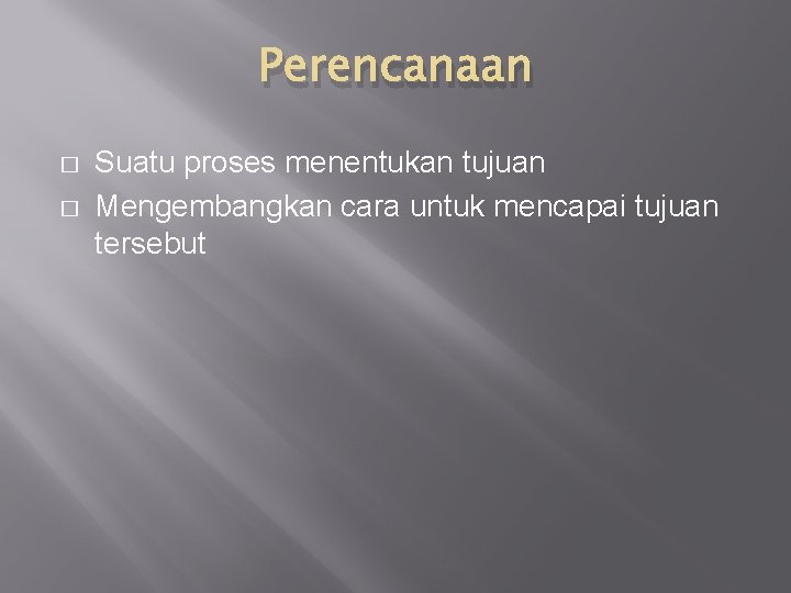 Perencanaan � � Suatu proses menentukan tujuan Mengembangkan cara untuk mencapai tujuan tersebut 