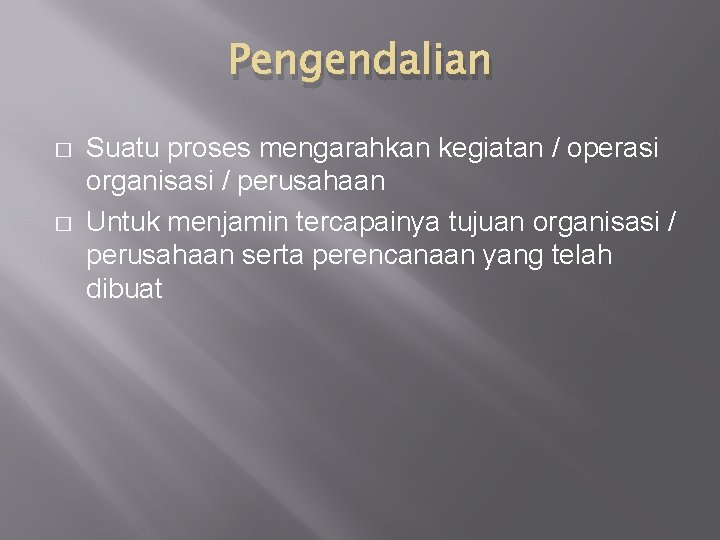 Pengendalian � � Suatu proses mengarahkan kegiatan / operasi organisasi / perusahaan Untuk menjamin