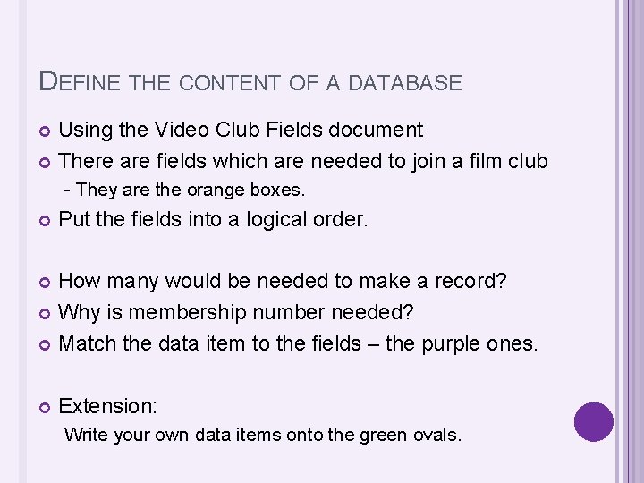 DEFINE THE CONTENT OF A DATABASE Using the Video Club Fields document There are