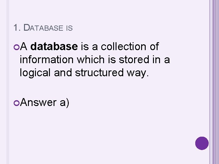 1. DATABASE IS A database is a collection of information which is stored in