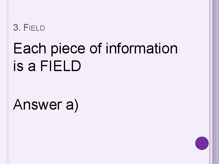 3. FIELD Each piece of information is a FIELD Answer a) 