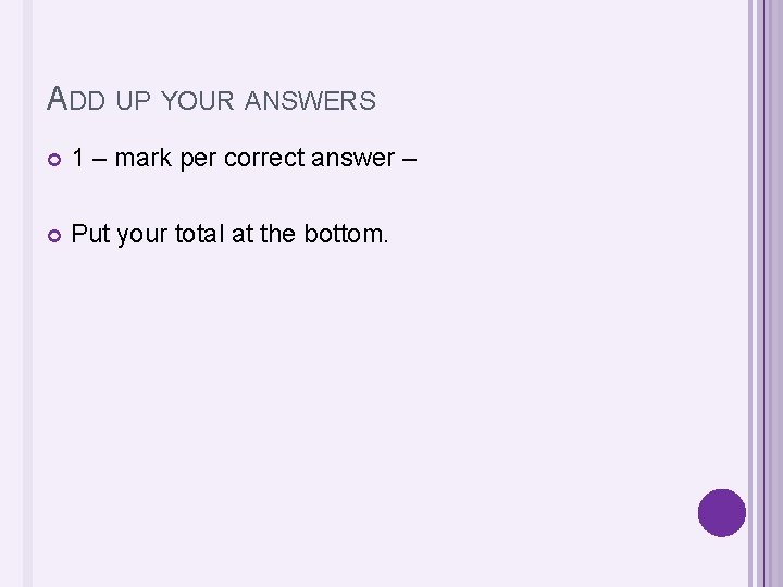 ADD UP YOUR ANSWERS 1 – mark per correct answer – Put your total