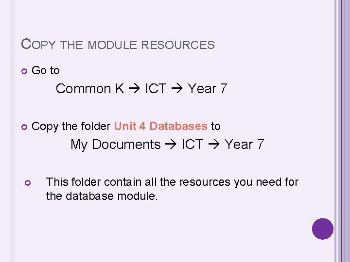 COPY THE MODULE RESOURCES Go to Common K ICT Year 7 Copy the folder
