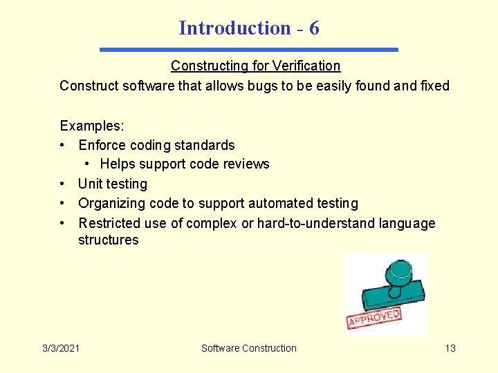 Introduction - 6 Constructing for Verification Construct software that allows bugs to be easily