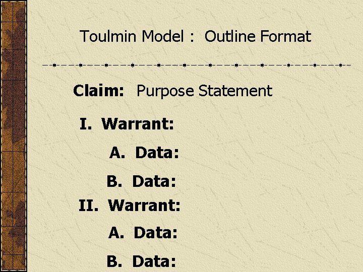 Toulmin Model : Outline Format Claim: Purpose Statement I. Warrant: A. Data: B. Data: