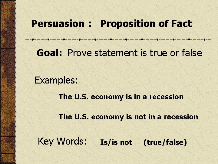 Persuasion : Proposition of Fact Goal: Prove statement is true or false Examples: The