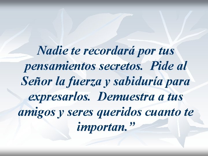 Nadie te recordará por tus pensamientos secretos. Pide al Señor la fuerza y sabiduría