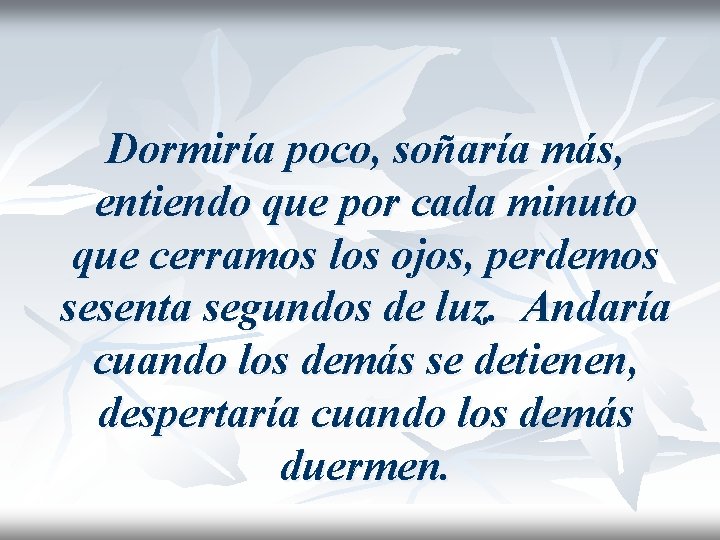 Dormiría poco, soñaría más, entiendo que por cada minuto que cerramos los ojos, perdemos Dormiría poco, soñaría más, entiendo que por cada minuto que cerramos los ojos, perdemos