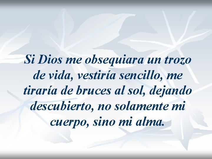 Si Dios me obsequiara un trozo de vida, vestiría sencillo, me tiraría de bruces Si Dios me obsequiara un trozo de vida, vestiría sencillo, me tiraría de bruces