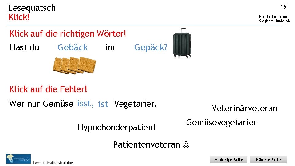 Lesequatsch Klick! 16 Bearbeitet von: Siegbert Rudolph Klick auf die richtigen Wörter! Hast du