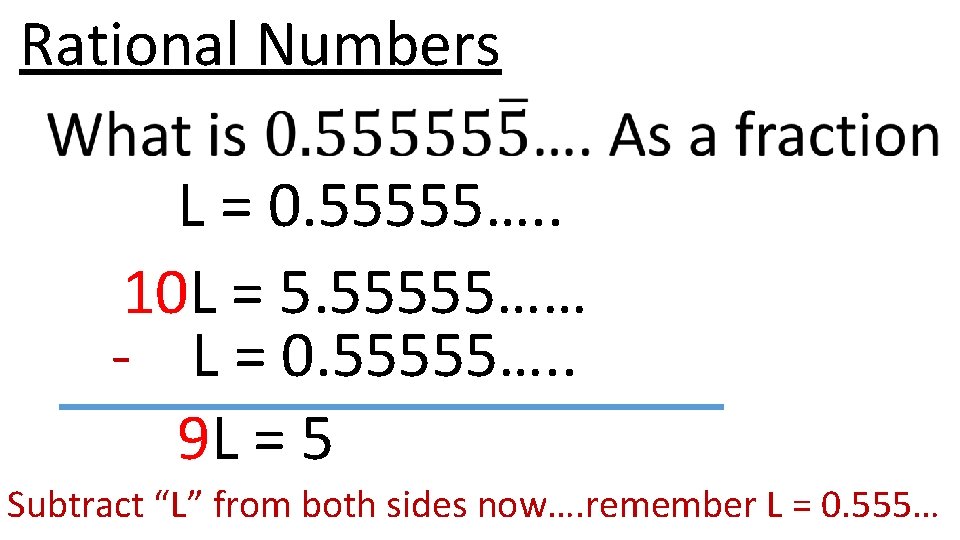 Rational Numbers L = 0. 55555…. . 10 L = 5. 55555…… - L