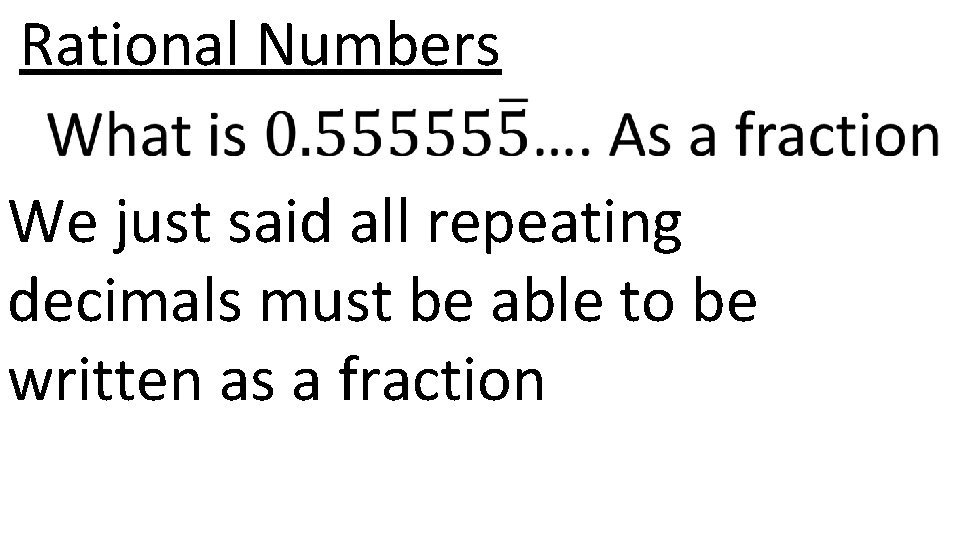 Rational Numbers We just said all repeating decimals must be able to be written