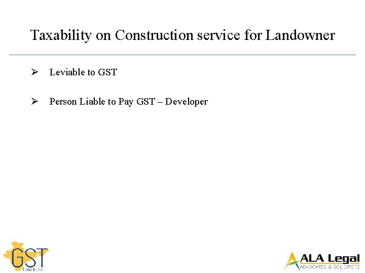 Taxability on Construction service for Landowner Ø Leviable to GST Ø Person Liable to