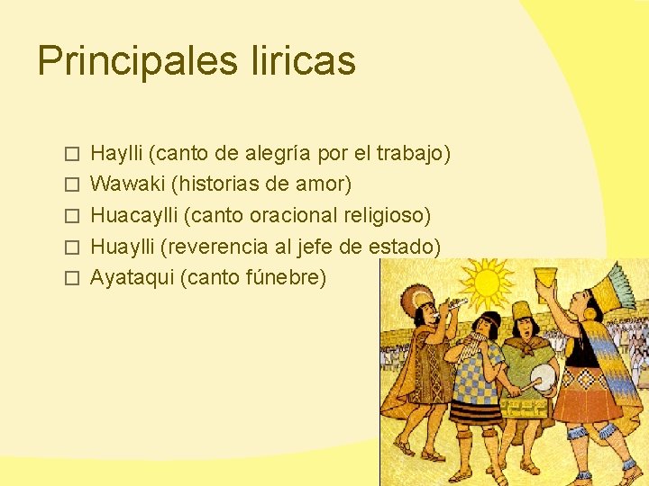 Principales liricas � � � Haylli (canto de alegría por el trabajo) Wawaki (historias