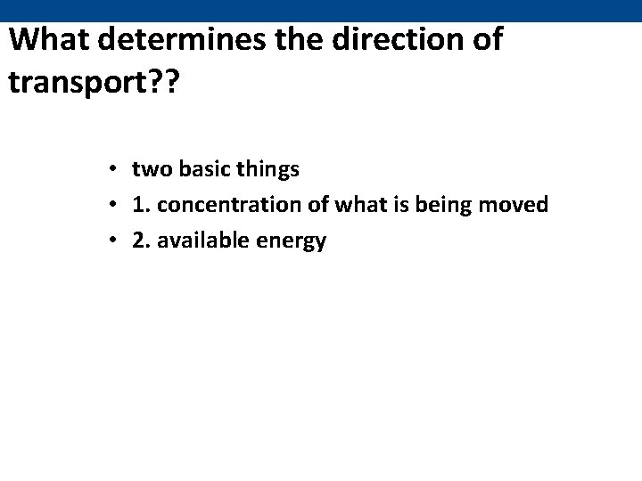 What determines the direction of transport? ? • two basic things • 1. concentration