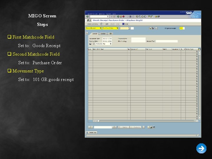 MIGO Screen Steps q First Matchcode Field Set to: Goods Receipt q Second Matchcode