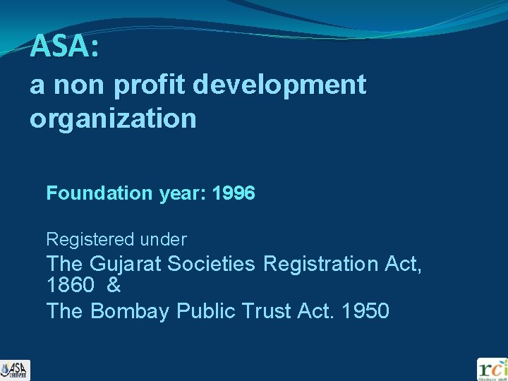 ASA: a non profit development organization Foundation year: 1996 Registered under The Gujarat Societies