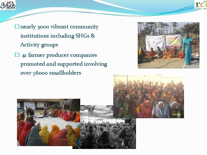 � nearly 3000 vibrant community institutions including SHGs & Activity groups � 41 farmer