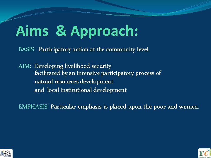 Aims & Approach: BASIS: Participatory action at the community level. AIM: Developing livelihood security
