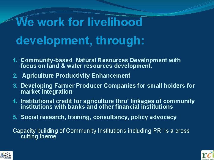 We work for livelihood development, through: 1. Community-based Natural Resources Development with focus on