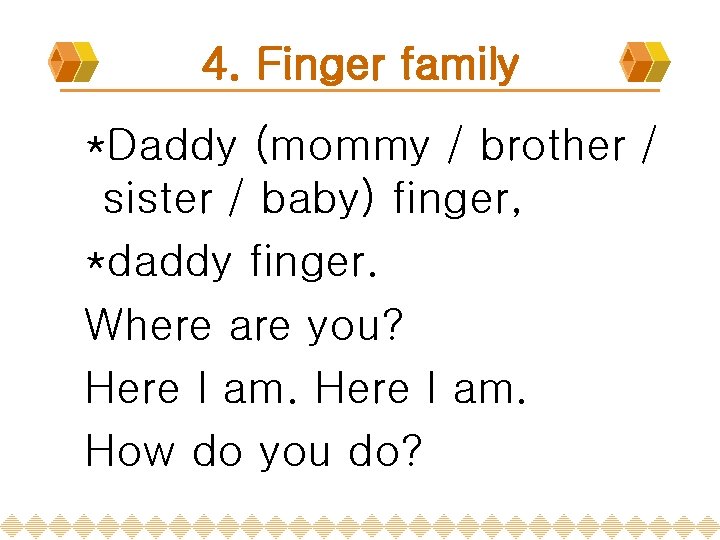 4. Finger family *Daddy (mommy / brother / sister / baby) finger, *daddy finger.