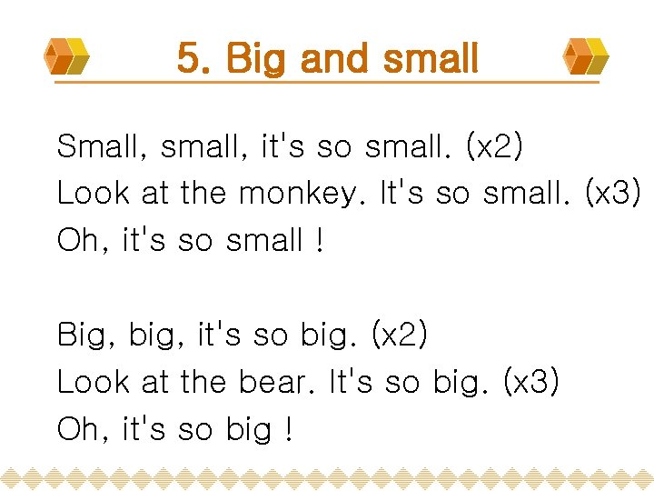 5. Big and small Small, small, it's so small. (x 2) Look at the