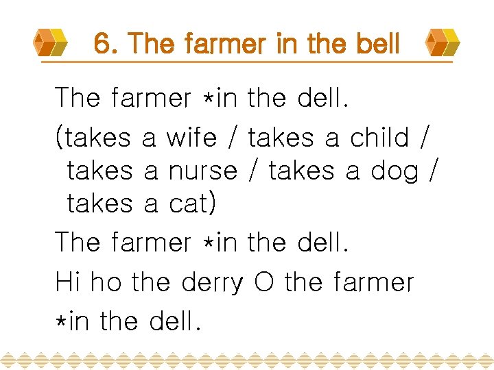 6. The farmer in the bell The farmer *in the dell. (takes a wife