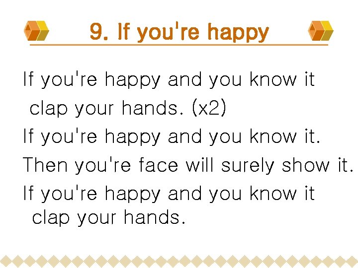 9. If you're happy and you know it clap your hands. (x 2) If