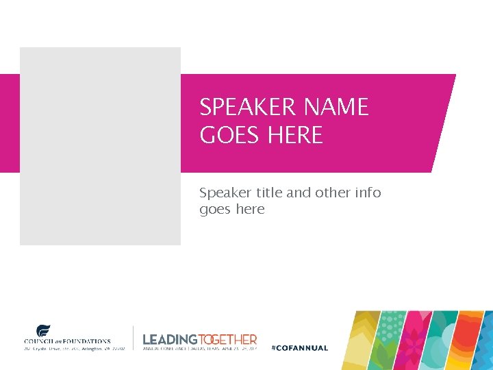 SPEAKER NAME GOES HERE Speaker title and other info goes here SPEAKER NAME GOES HERE Speaker title and other info goes here